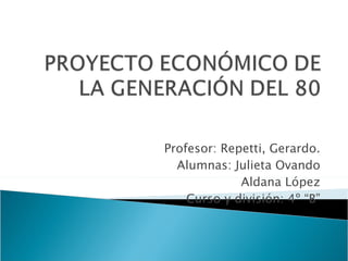 Profesor: Repetti, Gerardo. Alumnas: Julieta Ovando Aldana López Curso y división: 4º “B” 