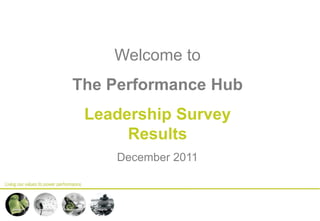Welcome to
The Performance Hub
 Leadership Survey
      Results
    December 2011
 