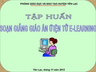 PHÒNG GIÁO DỤC VÀ ĐÀO TẠO HUYỆN YÊN LẠC
Yên Lạc, tháng 11 năm 2012
 