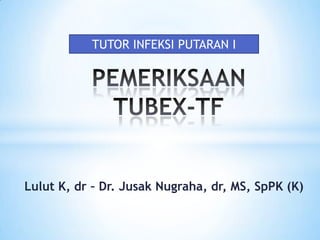 TUTOR INFEKSI PUTARAN I PEMERIKSAAN TUBEX-TF Lulut K, dr – Dr. JusakNugraha, dr, MS, SpPK (K) 