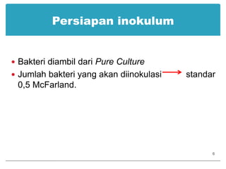 Persiapan inokulumBakteri diambil dari Pure CultureJumlah bakteri yang akan diinokulasi          standar 0,5 McFarland.6