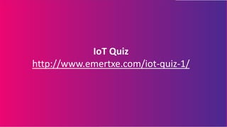 IoT Quiz
http://www.emertxe.com/iot-quiz-1/
 
