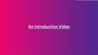 An Introduction Video
 