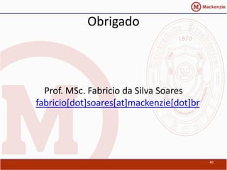 Obrigado



  Prof. MSc. Fabricio da Silva Soares
fabricio[dot]soares[at]mackenzie[dot]br




                                          40
 