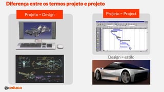 Diferença entre os termos projeto e projeto
Projeto = Design Projeto = Project
Design = estilo
 