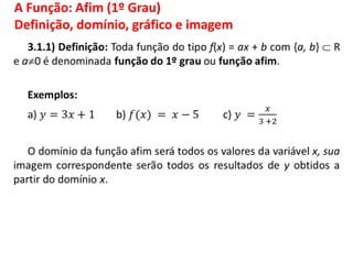 A Função: Afim (1º Grau)
Definição, domínio, gráfico e imagem
 