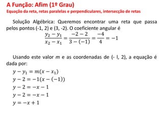 A Função: Afim (1º Grau)
Equação da reta, retas paralelas e perpendiculares, intersecção de retas
 