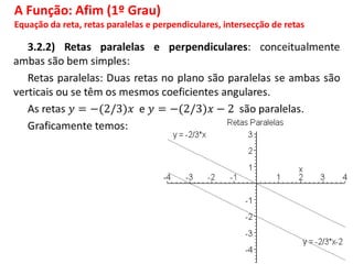 A Função: Afim (1º Grau)
Equação da reta, retas paralelas e perpendiculares, intersecção de retas
 