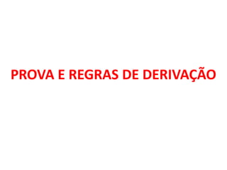 PROVA E REGRAS DE DERIVAÇÃO
 