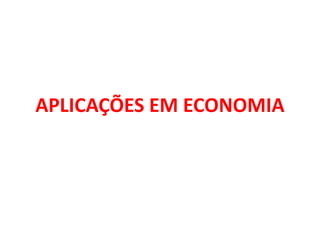 APLICAÇÕES EM ECONOMIA
 