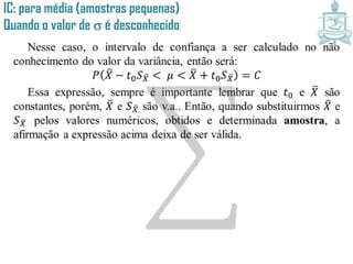 IC: para média (amostras pequenas)
Quando o valor de é desconhecido
 