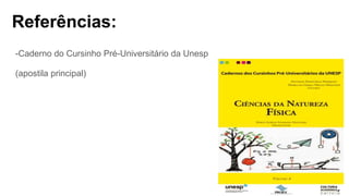Referências:
-Caderno do Cursinho Pré-Universitário da Unesp
(apostila principal)
 