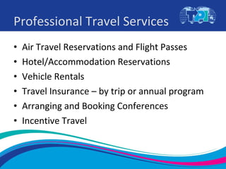 Professional Travel Services   <ul><li>Air Travel Reservations and Flight Passes  </li></ul><ul><li>Hotel/Accommodation Re...