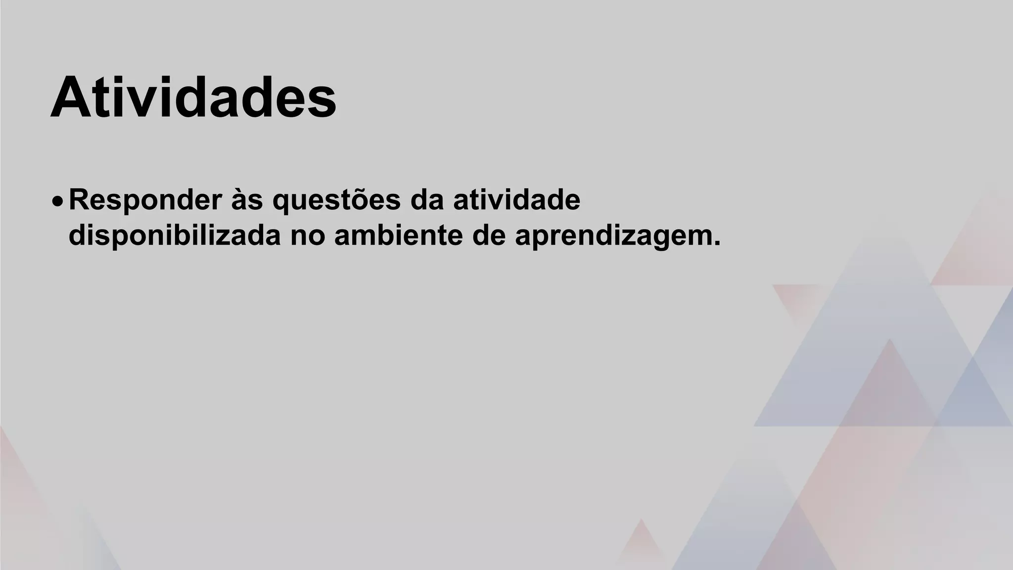 Atividades
•Responder às questões da atividade
disponibilizada no ambiente de aprendizagem.
 