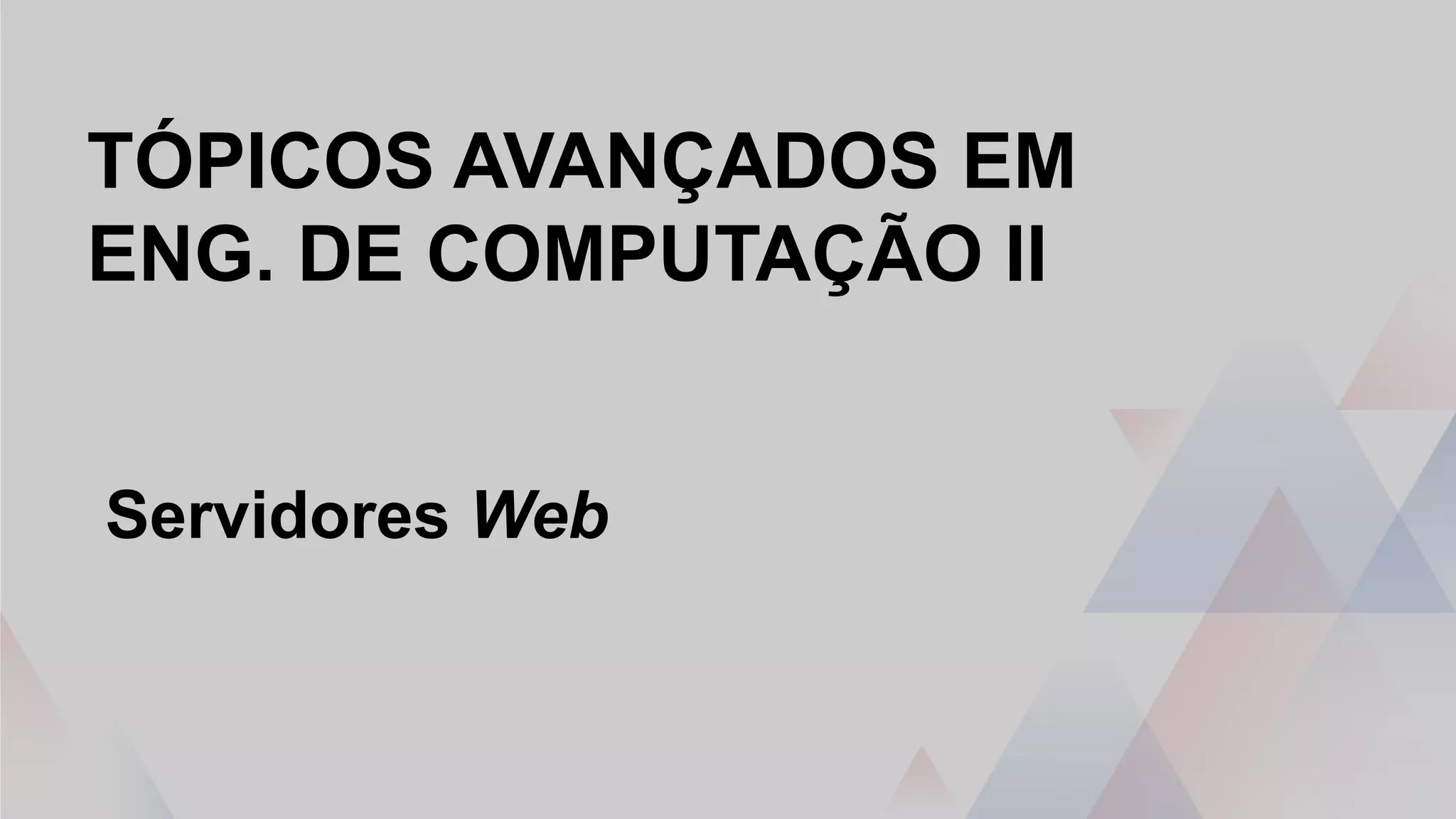 TÓPICOS AVANÇADOS EM
ENG. DE COMPUTAÇÃO II
Servidores Web
 