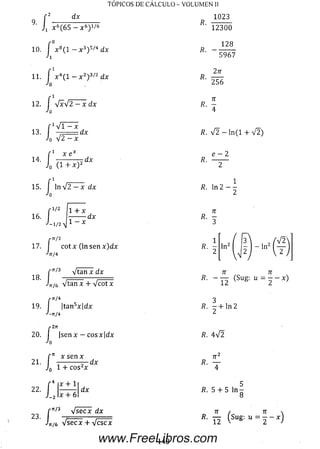 > ■ /;
dx
TOPICOS D E C A L C U L O - V O LU M E N II
1023
10. f x 8( l — x 3) 5/4 dx
■>1
11.
x 6(65 - X 6) 1/6
X dx
. f x 4( l — x 2)3/2 dx
Jo
f V v r
Jq
f :
c - ,
f ln yjl — x
Jo
1Vi - x
13. I —= d x
J Z ^ x
x e x
(1+ x ) 2 d
■x dx
f 1/2 1 + x
16-L J — dx1 / 2 -
¡■n/3
7- J
17. I c o tx (ln se n x )d x
18.
í
11/3 V ía n x dx
„/ó Vtan x + V c o tx
tt/4/•7T/4
19. I |tan5x|dx
J-7T/4
r 2*
20. I |senx — cosx|d x
Ja
íJo
x sen x
21. ---------- — d x
22.
1 + co s2x
4'X + 1
x + 6
dx
rn/:
23.
‘'ir/ó
11/3 V s e c x dx
V se c x + V c sc x
fi.
i?. -
12300
128
5967
2n
R’ "256
71
R' 4
R . y ¡ 2 - ln ( l + V 2)
e - 2
fi.
fi. ln 2 -----
2
fi. — 4- ln 2
2
fi. 4 V 2
7T
T
fi. 5 + 5 ln-
fi.
140www.FreeLibros.com
 