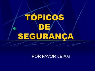 TÓPiCOS  DE  SEGURANÇA POR FAVOR LEIAM 