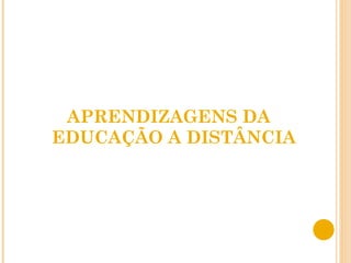 APRENDIZAGENS DA EDUCAÇÃO A DISTÂNCIA 