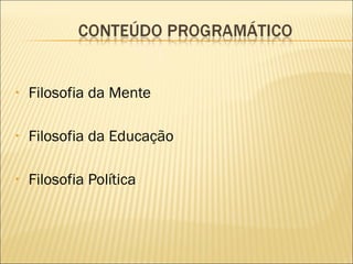 Filosofia da Mente Filosofia da Educação Filosofia Política 