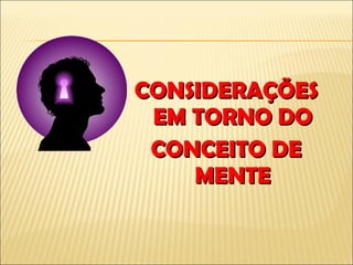 CONSIDERAÇÕES EM TORNO DO CONCEITO DE MENTE 