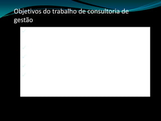 Objetivos do trabalho de consultoria de gestãoIdentificar e definir as melhores estratégias para competir;