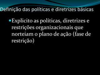 Planejamento EstratégicoFases MetodológicasDiagnostico amplo da situação atualDefinição situação desejada pela empresaDefinição das políticas e diretrizes básicasEstabelecimento dos planos taticos