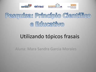 Utilizando tópicos frasais
Aluna: Mara Sandra Garcia Morales
 