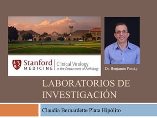LABORATORIOS DE
INVESTIGACIÓN
Claudia Bernardette Plata Hipólito
Dr. Benjamin Pinsky
 