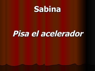 Sabina Pisa el acelerador 