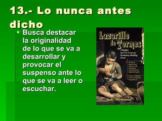 13.- Lo nunca antes dicho Busca destacar la originalidad  de lo que se va a desarrollar y provocar el suspenso ante lo que se va a leer o escuchar. 