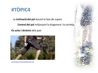 #TÒPIC4 
Control del pal mitjançant la dragonera i la corretja 
La inclinació del pal durant la fase de suport 
Ús actiu i dinàmic dels pals 
Just Anywhere! Nordic Walking with LEKI  