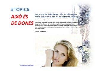 #TÒPIC6 
AIXÒ ÉS DE DONES 
La Vanguardia.com/blogs  