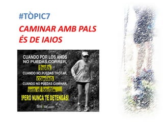#TÒPIC7 
CAMINAR AMB PALS ÉS DE IAIOS  