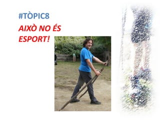 #TÒPIC8 
AIXÒ NO ÉS 
ESPORT!  