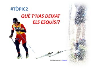 #TÒPIC2 
QUÈ T’HAS DEIXAT ELS ESQUÍS!? 
Foto Marit Bjoergen a Viquipèdia  