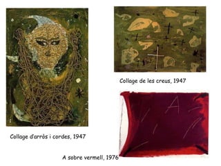 Collage d’arròs i cordes, 1947  Collage de  les creus, 1947 A sobre  vermell,  1976 