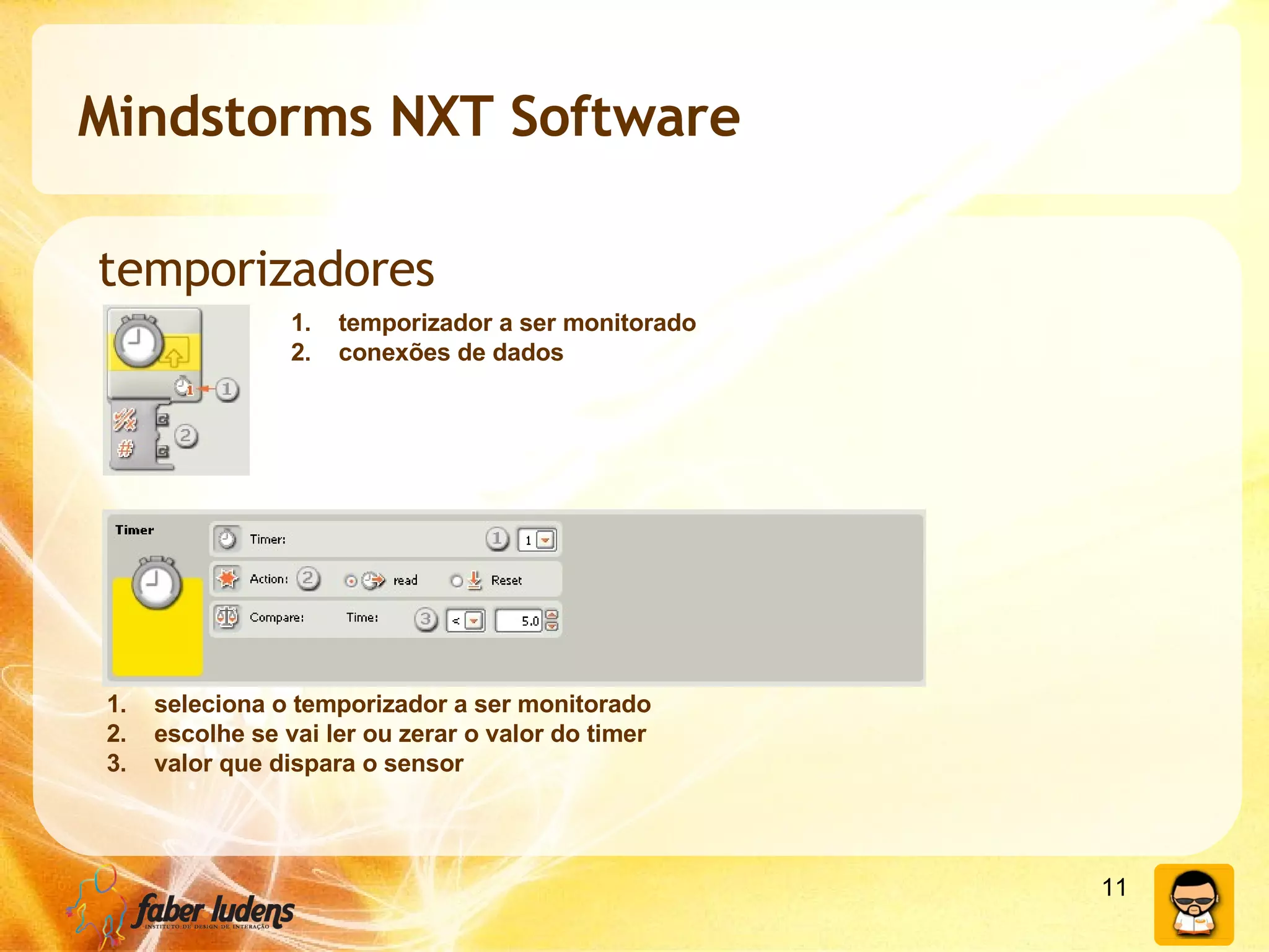 Mindstorms NXT Software temporizadores temporizador a ser monitorado conexões de dados seleciona o temporizador a ser monitorado escolhe se vai ler ou zerar o valor do timer valor que dispara o sensor 