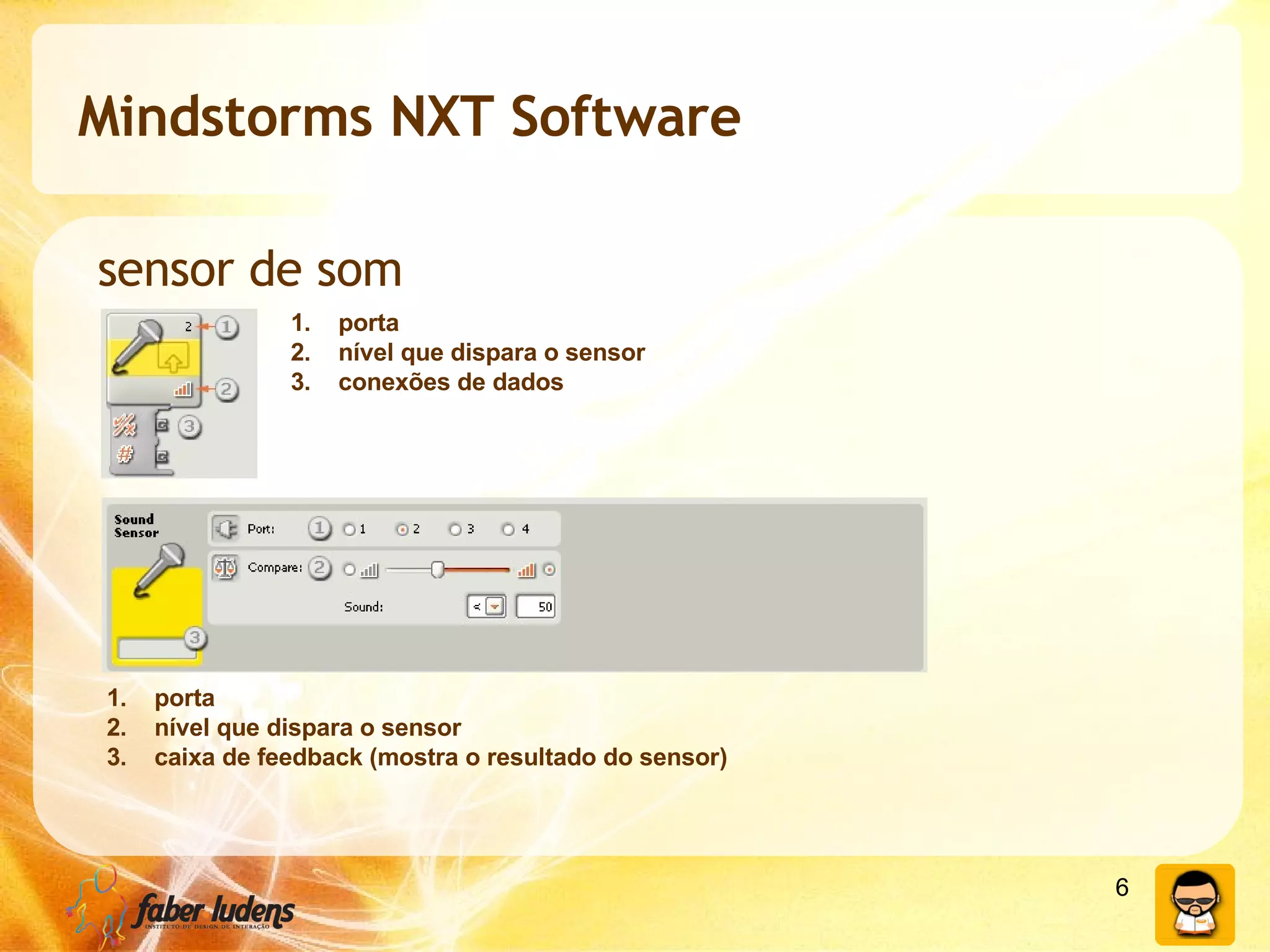 Mindstorms NXT Software sensor de som porta nível que dispara o sensor conexões de dados porta nível que dispara o sensor caixa de feedback (mostra o resultado do sensor) 