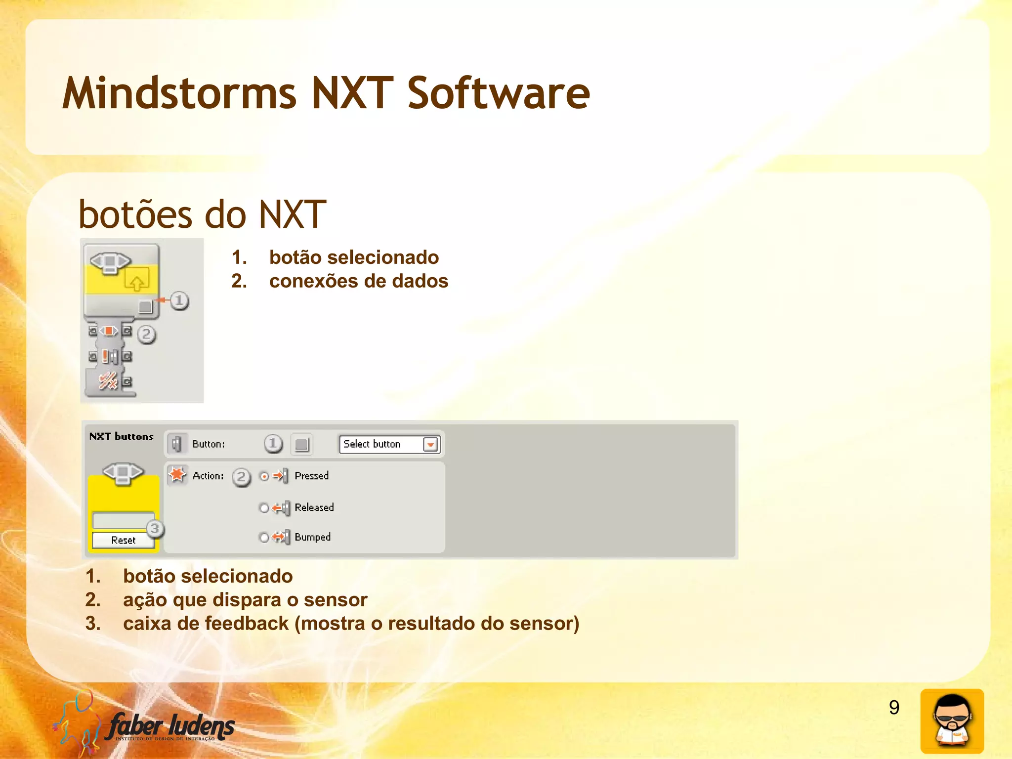 Mindstorms NXT Software botões do NXT botão selecionado conexões de dados botão selecionado ação que dispara o sensor caixa de feedback (mostra o resultado do sensor) 