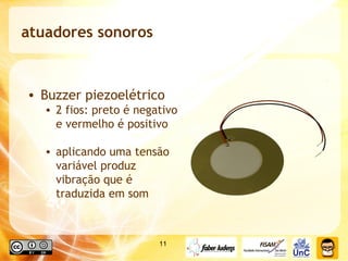 atuadores sonoros Buzzer piezoelétrico 2 fios: preto é negativo e vermelho é positivo aplicando uma tensão variável produz vibração que é traduzida em som 