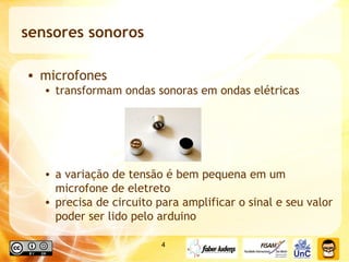 sensores sonoros microfones transformam ondas sonoras em ondas elétricas a variação de tensão é bem pequena em um microfone de eletreto precisa de circuito para amplificar o sinal e seu valor poder ser lido pelo arduino 