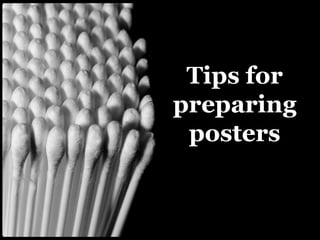 Tips for
preparing
 posters
 