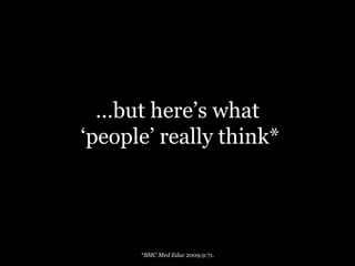 …but here‟s what
„people‟ really think*




      *BMC Med Educ 2009;9:71.
 