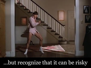 …but recognize that it can be risky
 