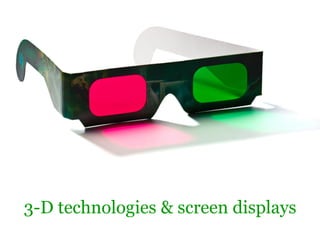 3-D technologies & screen displays
 