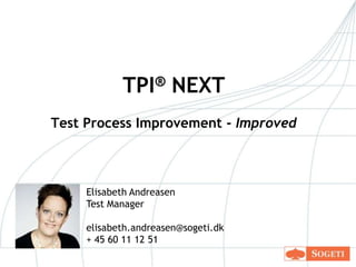 TPI® NEXT
Test Process Improvement - Improved

Elisabeth Andreasen
Test Manager
elisabeth.andreasen@sogeti.dk
+ 45 60 11 12 51

 