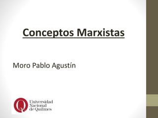 Conceptos Marxistas
Moro Pablo Agustín
 
