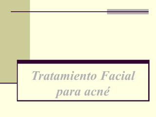 Tratamiento Facial
para acné
 