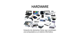 HARDWARE
Conjunto de elementos físicos que constituyen
una computadora o un sistema informático.
 
