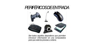PERIFÉRICOSDEENTRADA
Son todos aquellos dispositivos que permiten
introducir información en una computadora
para que esta los proceseu ordene.
 